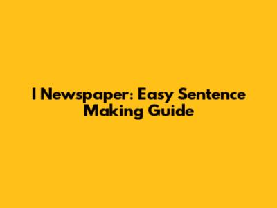 I Newspaper: Easy Sentence Making Guide