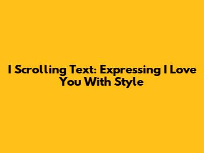 I Scrolling Text: Expressing 'I Love You' With Style