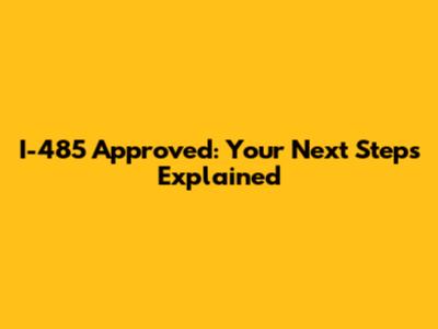 I-485 Approved: Your Next Steps Explained