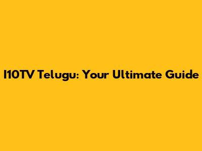 I10TV Telugu: Your Ultimate Guide