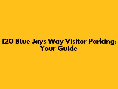 I20 Blue Jays Way Visitor Parking: Your Guide