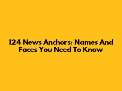 I24 News Anchors: Names And Faces You Need To Know