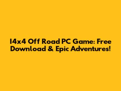 I4x4 Off Road PC Game: Free Download & Epic Adventures!