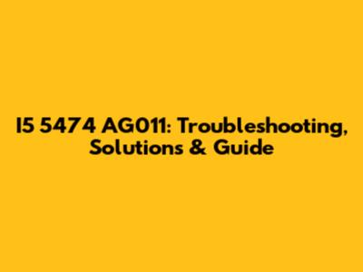 I5 5474 AG011: Troubleshooting, Solutions & Guide