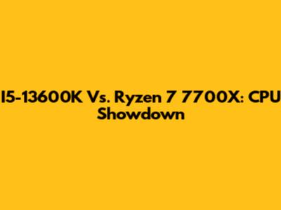 I5-13600K Vs. Ryzen 7 7700X: CPU Showdown