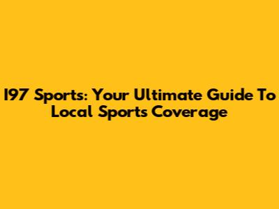I97 Sports: Your Ultimate Guide To Local Sports Coverage