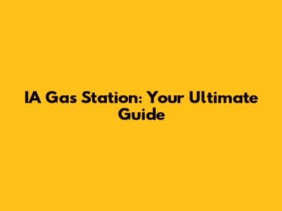 IA Gas Station: Your Ultimate Guide