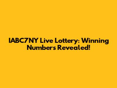 IABC7NY Live Lottery: Winning Numbers Revealed!