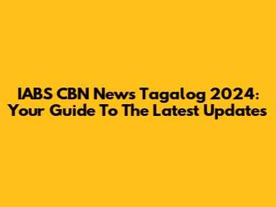 IABS CBN News Tagalog 2024: Your Guide To The Latest Updates
