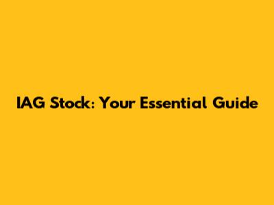 IAG Stock: Your Essential Guide