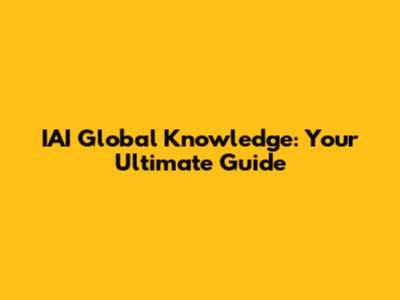 IAI Global Knowledge: Your Ultimate Guide