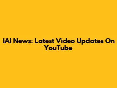 IAI News: Latest Video Updates On YouTube