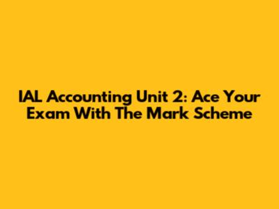 IAL Accounting Unit 2: Ace Your Exam With The Mark Scheme