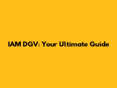 IAM DGV: Your Ultimate Guide