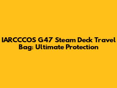 IARCCCOS G47 Steam Deck Travel Bag: Ultimate Protection