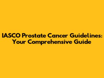 IASCO Prostate Cancer Guidelines: Your Comprehensive Guide