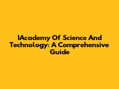 IAcademy Of Science And Technology: A Comprehensive Guide
