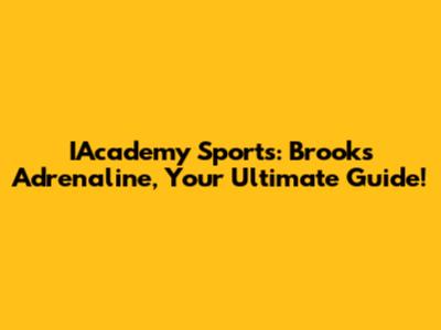 IAcademy Sports: Brooks Adrenaline, Your Ultimate Guide!