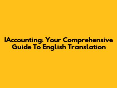 IAccounting: Your Comprehensive Guide To English Translation
