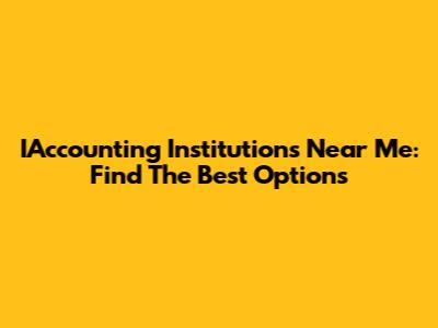 IAccounting Institutions Near Me: Find The Best Options