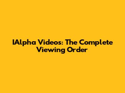 IAlpha Videos: The Complete Viewing Order
