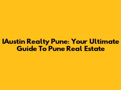 IAustin Realty Pune: Your Ultimate Guide To Pune Real Estate