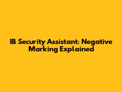 IB Security Assistant: Negative Marking Explained