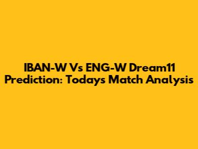IBAN-W Vs ENG-W Dream11 Prediction: Today's Match Analysis