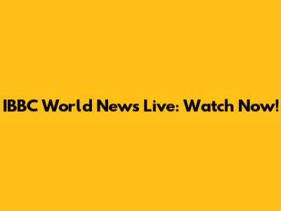 IBBC World News Live: Watch Now!