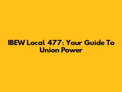 IBEW Local 477: Your Guide To Union Power