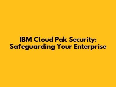 IBM Cloud Pak Security: Safeguarding Your Enterprise