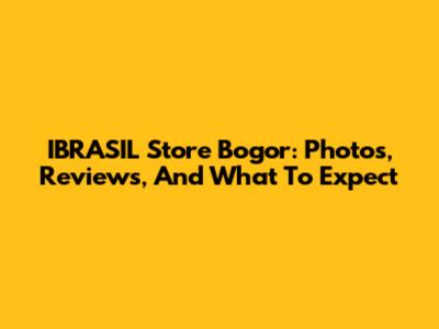 IBRASIL Store Bogor: Photos, Reviews, And What To Expect