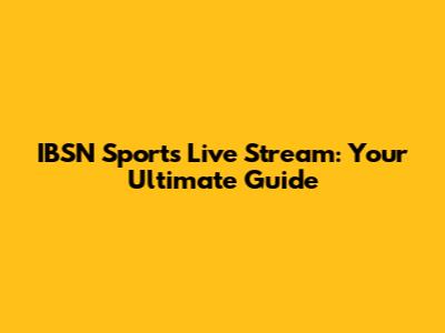IBSN Sports Live Stream: Your Ultimate Guide