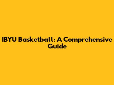 IBYU Basketball: A Comprehensive Guide