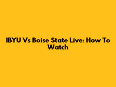 IBYU Vs Boise State Live: How To Watch