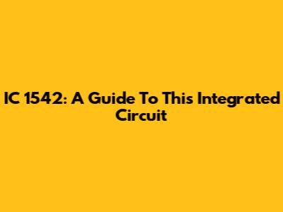IC 1542: A Guide To This Integrated Circuit