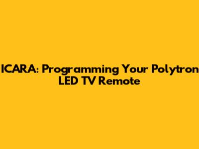 ICARA: Programming Your Polytron LED TV Remote