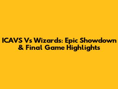 ICAVS Vs Wizards: Epic Showdown & Final Game Highlights