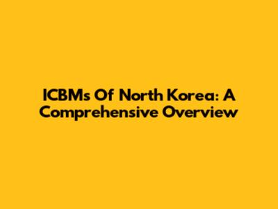 ICBMs Of North Korea: A Comprehensive Overview