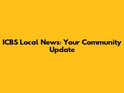 ICBS Local News: Your Community Update