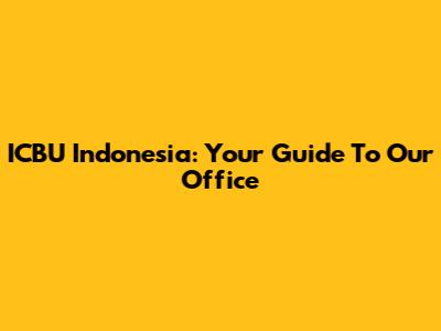 ICBU Indonesia: Your Guide To Our Office