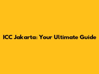 ICC Jakarta: Your Ultimate Guide