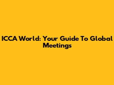 ICCA World: Your Guide To Global Meetings
