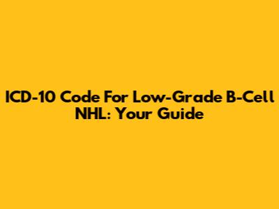 ICD-10 Code For Low-Grade B-Cell NHL: Your Guide