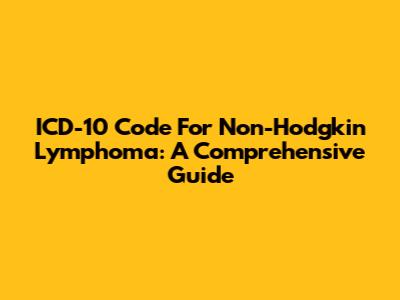 ICD-10 Code For Non-Hodgkin Lymphoma: A Comprehensive Guide