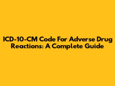 ICD-10-CM Code For Adverse Drug Reactions: A Complete Guide