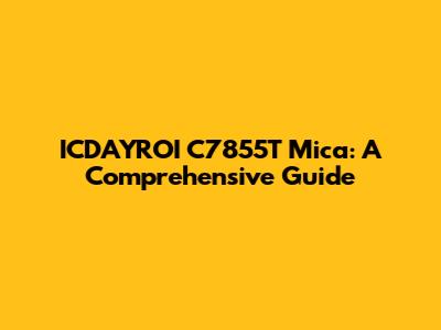 ICDAYROI C7855T Mica: A Comprehensive Guide