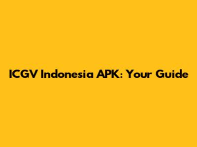 ICGV Indonesia APK: Your Guide