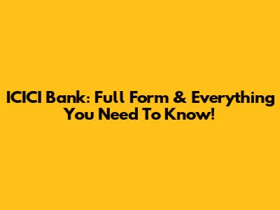 ICICI Bank: Full Form & Everything You Need To Know!