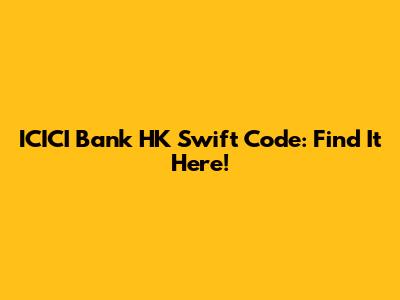 ICICI Bank HK Swift Code: Find It Here!
